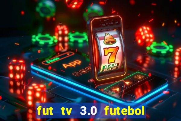 fut tv 3.0 futebol ao vivo